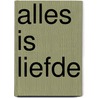 Alles is Liefde door Rein Adriaensen
