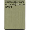 Stuntvlogger Sam en de strijd om de award by Wilbert van der Steen