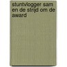 Stuntvlogger Sam en de strijd om de award door Wilbert van der Steen