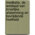 Meditatie, de weldaad van innerlijke afstemming en bevrijdende heelheid