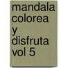 Mandala colorea y disfruta vol 5 by Unknown