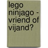 Lego Ninjago - Vriend of vijand? door Onbekend