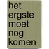 Het ergste moet nog komen