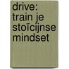 DRIVE: Train je stoïcijnse mindset by Mark Tuitert