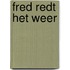 Fred redt het weer