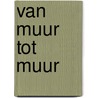 Van muur tot muur by Jonathan Holslag