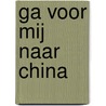 Ga voor Mij naar China by J. Kranendonk-Gijssen