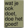 Wat je ook doet, doe het goed! by Melissa Kruger