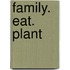 Family. Eat. Plant