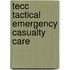 TECC Tactical Emergency Casualty Care