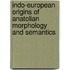 Indo-European Origins of Anatolian Morphology and Semantics