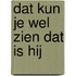Dat kun je wel zien dat is hij