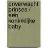 Onverwacht prinses / Een koninklijke baby by Leanne Banks