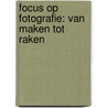 Focus op Fotografie: Van maken tot raken door Diana Bokje