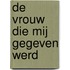 De vrouw die mij gegeven werd