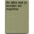 De alles wat je worden wil machine