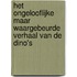 Het ongelooflijke maar waargebeurde verhaal van de dino's