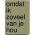 Omdat ik zoveel van je hou