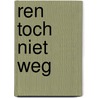 Ren toch niet weg by Emy Geyskens