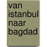 Van Istanbul naar Bagdad door Arnon Grunberg