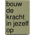 Bouw de kracht in jezelf op