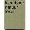 Kleurboek Natuur Texel by Unknown