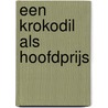 Een krokodil als hoofdprijs door Marlies Slegers