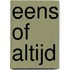Eens of altijd