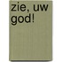 ZIE, UW GOD!