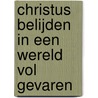 Christus belijden in een wereld vol gevaren door M.M. van Campen