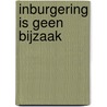 INBURGERING IS GEEN BIJZAAK door Acvz