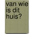Van wie is dit huis?