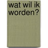 Wat wil ik worden? door Frances Stickley