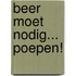 Beer moet nodig... Poepen!