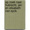 Op zoek naar Hubrecht, Jan en Elisabeth van Eyck. door Peter Voorn