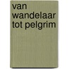 VAN WANDELAAR TOT PELGRIM by Sandra Veldt