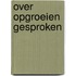 Over opgroeien gesproken