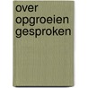 Over opgroeien gesproken by Marco Van der Sijpt