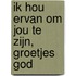 Ik hou ervan om jou te zijn, groetjes God