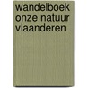 Wandelboek onze natuur Vlaanderen by Onze Natuur