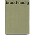 Brood-nodig