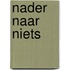 Nader Naar Niets