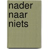 Nader Naar Niets door Robert Beernink