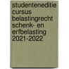 Studenteneditie Cursus Belastingrecht Schenk- en Erfbelasting 2021-2022 door Onbekend