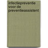 Infectiepreventie voor de preventieassistent by Hans de Soet