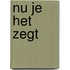Nu je het zegt