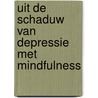 Uit de schaduw van depressie met mindfulness by Inge Teunissen