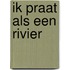Ik praat als een rivier