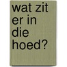Wat zit er in die hoed? door Judith Vanistendael