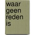 Waar geen reden is